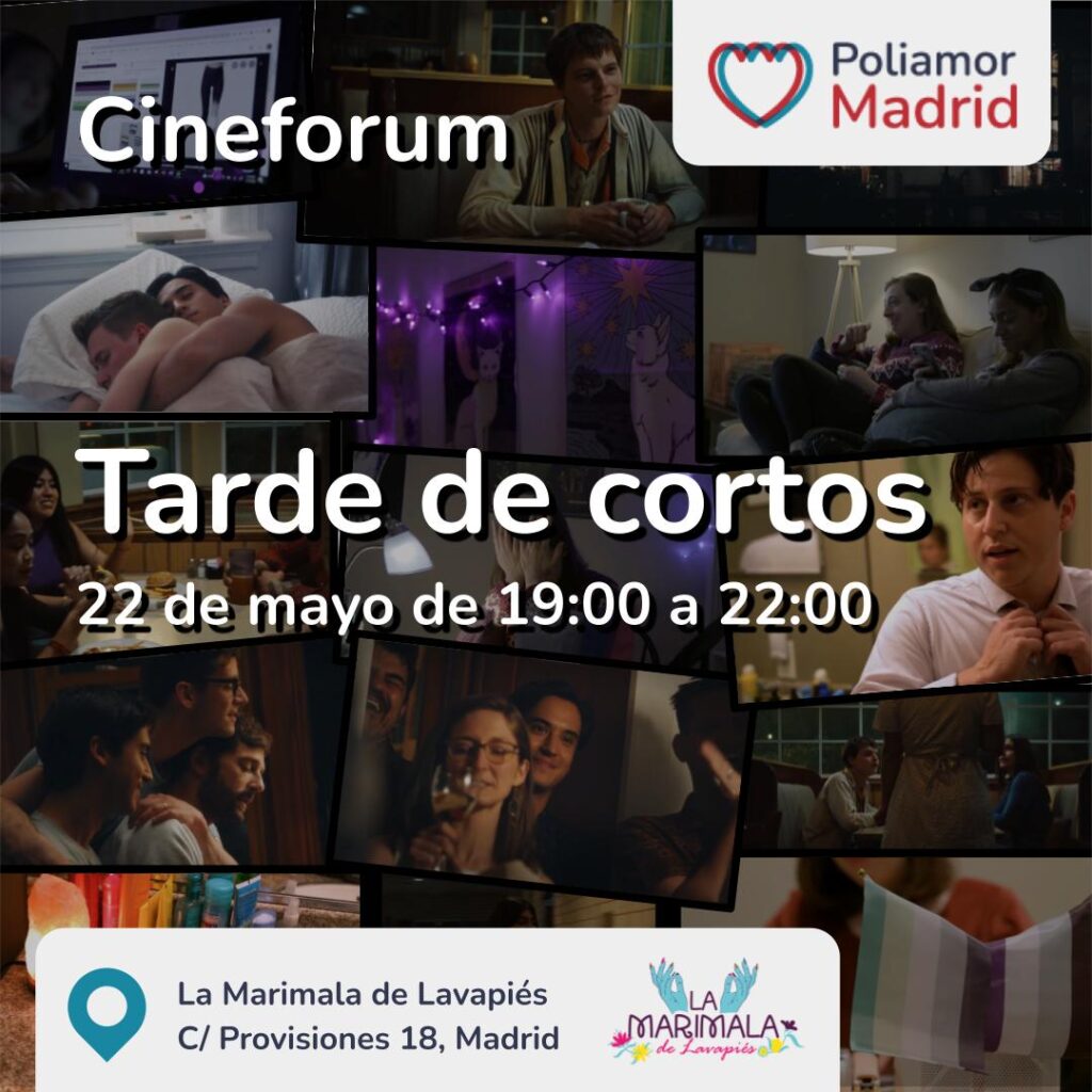 El fondo es un collage de muchas imágenes de cortos. Se ve el logitpo de Poliamor Madrid y el texto pone: Cineforum, Tarde de cortos, 22 de mayo de 19:00 a 22:00. En la parte de abajo está la dirección y logotipo de La Marimala de Lavapiés, C/ Provisiones 18, Madrid.